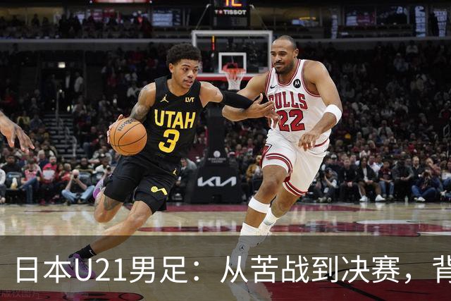 日本U21男足：从苦战到决赛，背后是怎样的“养成记”？
